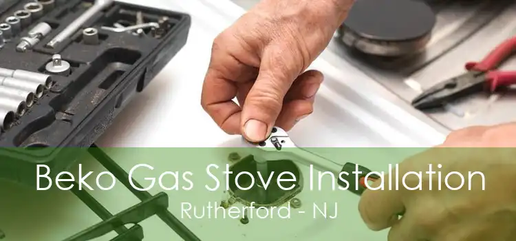 Beko Gas Stove Installation Rutherford - NJ