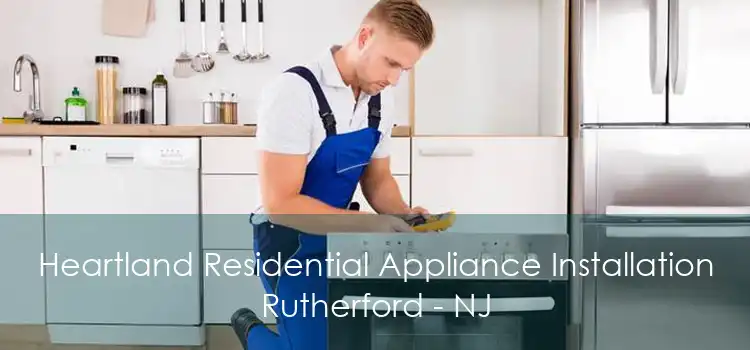 Heartland Residential Appliance Installation Rutherford - NJ