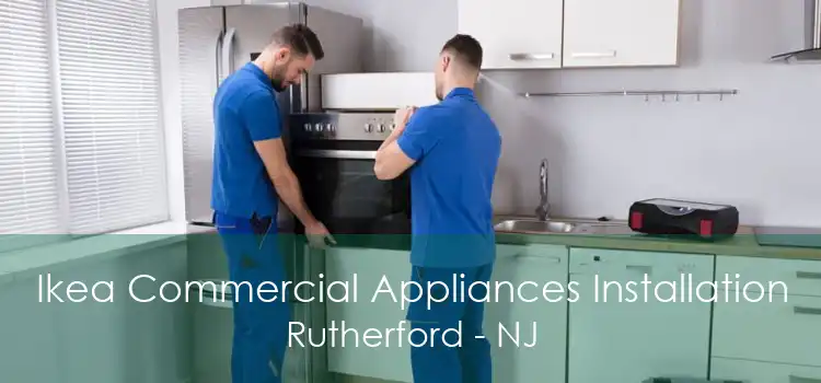 Ikea Commercial Appliances Installation Rutherford - NJ