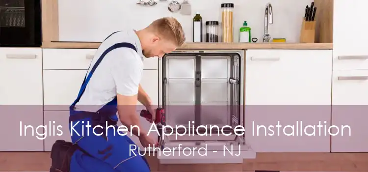 Inglis Kitchen Appliance Installation Rutherford - NJ