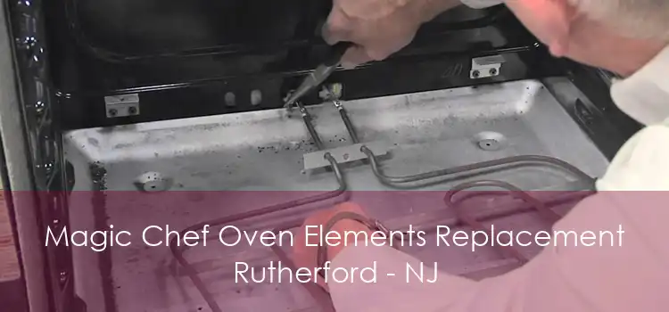 Magic Chef Oven Elements Replacement Rutherford - NJ